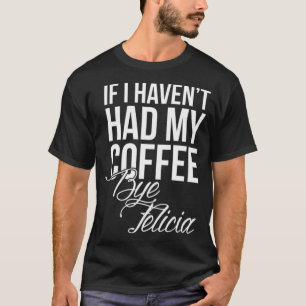Kein Kaffee Bye Felicia Kaffeebohnen Latte T-Shirt