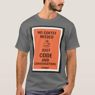 Kein Kaffee erforderlich - nur Code und Gespräche T-Shirt