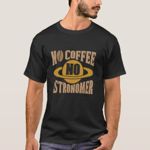 Kein Kaffee Keine Astronomin Astrophysik Kaffee Lo T-Shirt