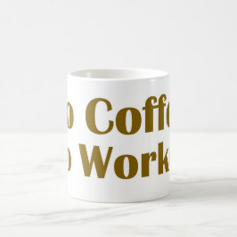 Kein Kaffee ohne Arbeit Tasse
