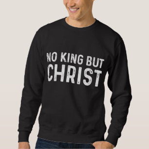 Kein König außer Christentum Schrift Jesus geht lo Sweatshirt