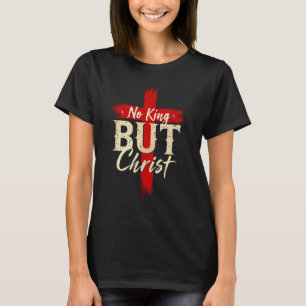 Kein König außer Christus Kühnes Kreuz Glaubensbas T-Shirt