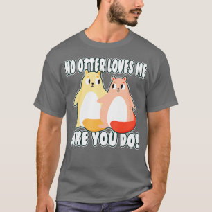 Kein Oter Lieben mir wie du tun, valentine Otter! T-Shirt