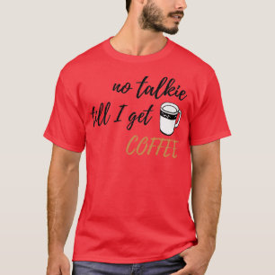 Kein Talkie bis ich Coffee Design bekommen 2 T-Shirt