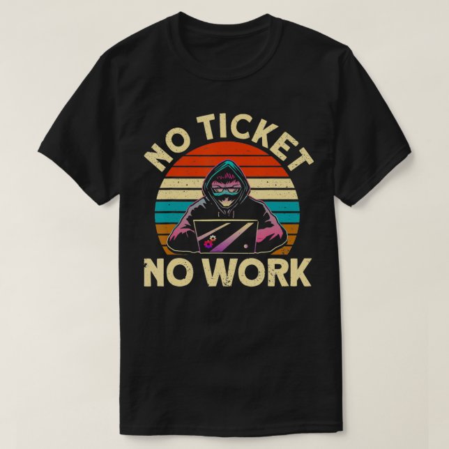 Kein Ticket Keine Arbeit IT Tech Support Nerd Geek T-Shirt (Design vorne)