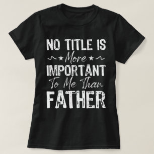Kein Titel ist mir wichtiger als der Vatertag T-Shirt