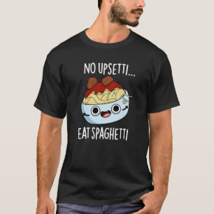 Kein Upsetti Iss Spaghetti Lustiger Lebensmittelwi T-Shirt