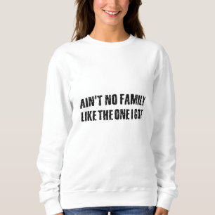 Keine Familie wie die, die ich got habe Sweatshirt