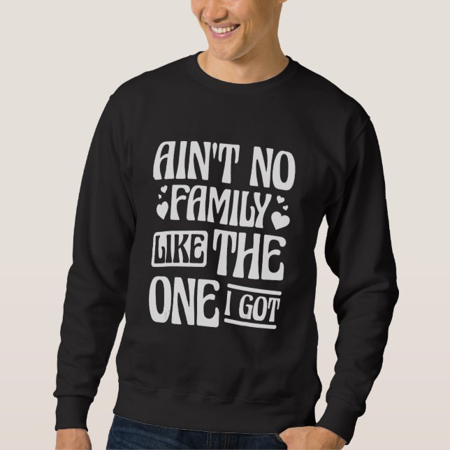 Keine Familie, wie die, die ich Got habe Sweatshirt (Vorderseite)