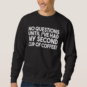 Keine Fragen, bis ich meine zweite Tasse Kaffee ge Sweatshirt