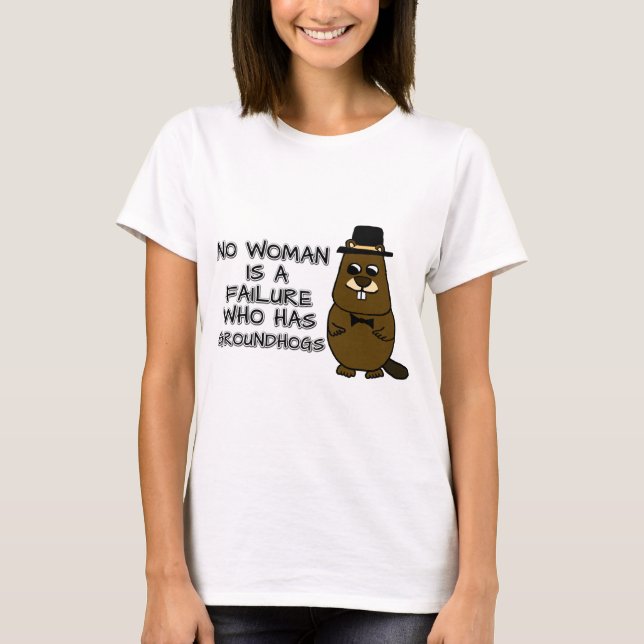 Keine Frau ist ein Versager, der Groundhogs hat T-Shirt (Vorderseite)
