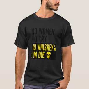 Keine Frau ohne zu schreien Keine Whiskey, die ich T-Shirt