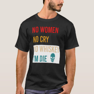 Keine Frauen ohne zu schreien Whiskey Ich bin Die T-Shirt