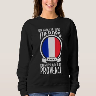 Keine Freies Ich Muss Nur in Die provence Frankrei Sweatshirt