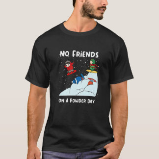 Keine Freunde an einem Pulvertag Snowboarden Snowb T-Shirt