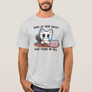 Keine Ihrer E-Mails hat mich gut gefunden T-Shirt
