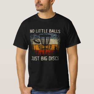 Keine kleinen Balls nur große Disks Frisbee Golfin T-Shirt