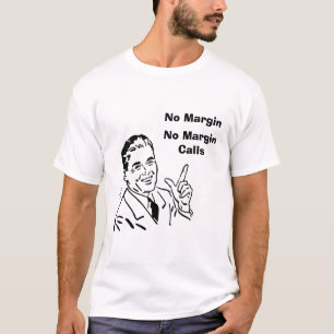 Keine Marge, keine Margin-Anrufe T-Shirt