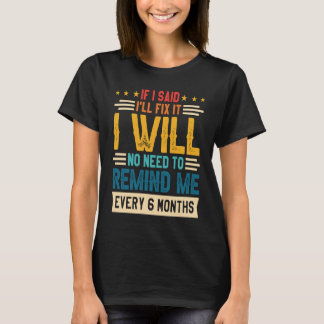 Keine Notwendigkeit, mich alle 6 Monate zu erinner T-Shirt