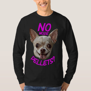 Keine Pellets mehr Chihuahua T-Shirt