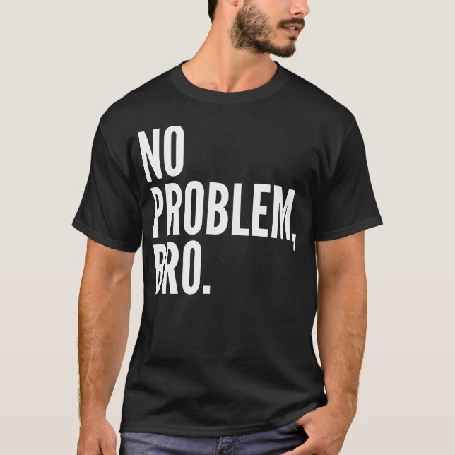 Keine Problem Bro Shirt-Dunkelheit T-Shirt (Vorderseite)