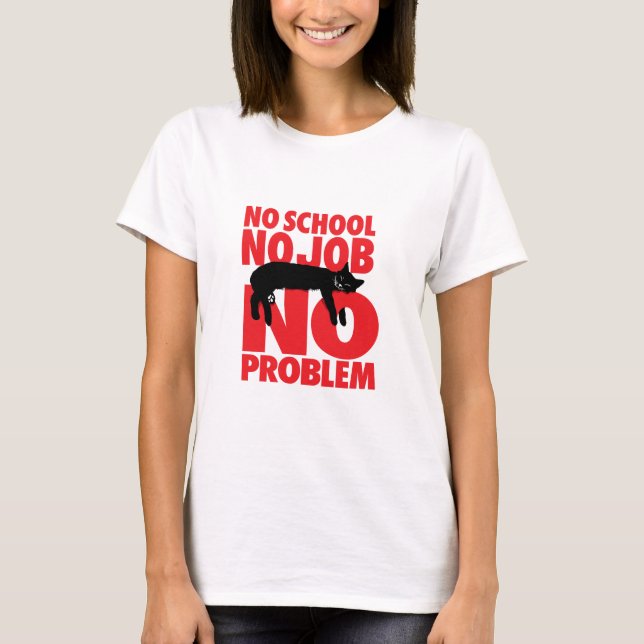 Keine Schule. Keine Arbeit. Kein Problem. T-Shirt (Vorderseite)