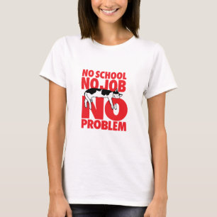 Keine Schule. Keine Arbeit. Kein Problem. T-Shirt