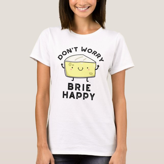 Keine Sorge Brie Happy Funny Cheese Pun T-Shirt (Vorderseite)