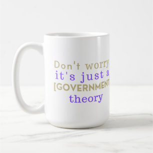 "Keine Sorge, es ist nur eine [REGIERUNG]-Theorie" Kaffeetasse