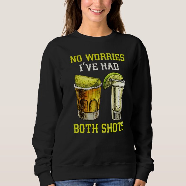 Keine Sorge, ich hatte beide Shots getrunken Tequi Sweatshirt (Vorderseite)