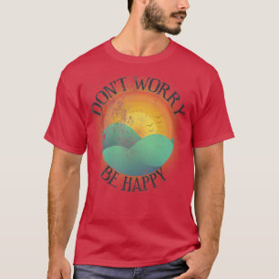 Keine Sorge, seien Sie glücklich bedrückt T-Shirt