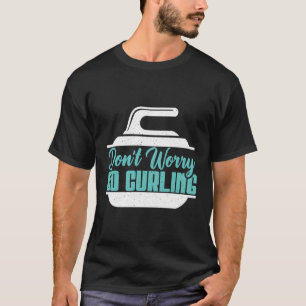 Keine Sorge zu gehen Curling T-Shirt