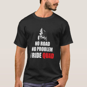 Keine Straße kein Problem ich fahre Quad Bike Ride T-Shirt