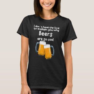 Keine Zeit, Ihnen zu erklären, warum Bier so Cool T-Shirt