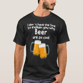 Keine Zeit, Ihnen zu erklären, warum Bier so Cool  T-Shirt