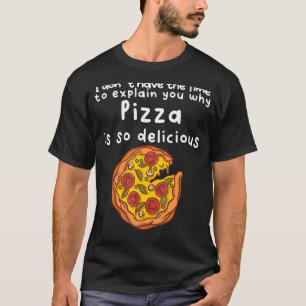 Keine Zeit, Ihnen zu erklären, warum Pizza so köst T-Shirt