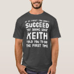 Keith Personalisiert Name Birthday Gift Funny T-Shirt<br><div class="desc">Keith Personalisierter Name Geburtstag Geschenk Funny Christmas Joke Geschenk. Perfektes Geschenk für Ihren Vater,  Mama,  Papa,  Männer,  Frauen,  Freunde und Familienmitglieder am Erntedank Tag,  Weihnachten,  Muttertag,  Vatertag,  4. Juli,  1776 Unabhängiger Tag,  Veteranen Tag,  Halloween,  Patrick's Day</div>