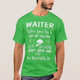 Kellner, bevor du versuchst, meine Gefühle zu verl T-Shirt