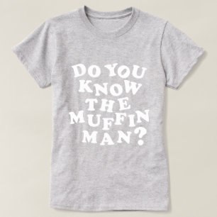 Kennen Sie den Muffin-Mann? T-Shirt