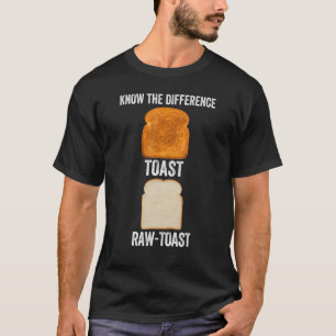 Kennen Sie den Unterschied Toast Raw Toast T-Shirt
