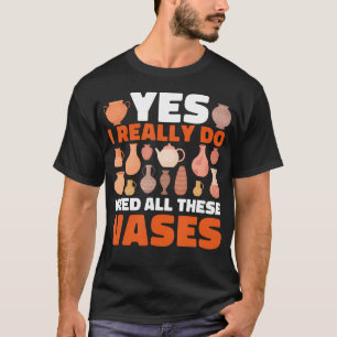 Keramik Ja, ich brauche wirklich all diese Vasen C T-Shirt