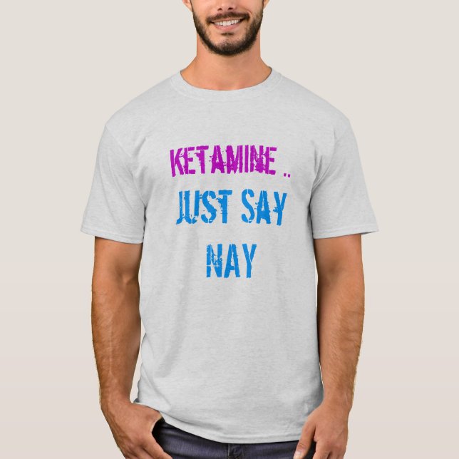 Ketamine sagen gerade Nay T-Shirt (Vorderseite)