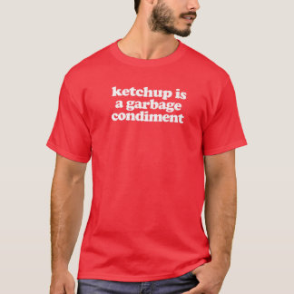 Ketchup ist ein Abfallzustand T-Shirt