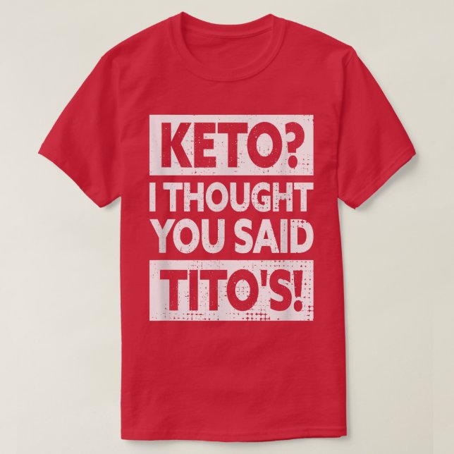 Keto ich dachte, du sagtest Titos T-Shirt (Design vorne)
