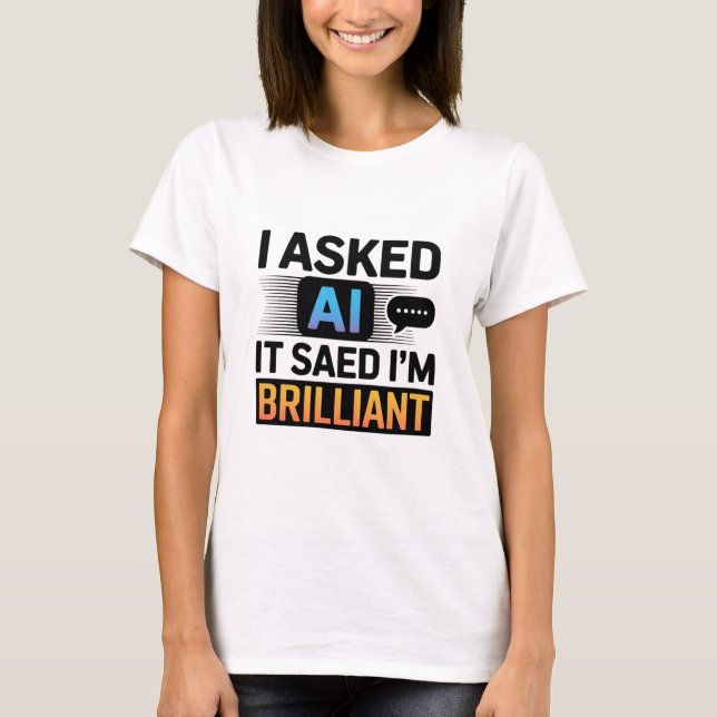 KI sagte, ich bin brillant – Lustiger Tech-Spruch T-Shirt (Vorderseite)