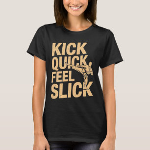 Kick Quick Feel Slick - Karate Fighter Martial Art T-Shirt