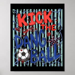 Kick The Dang Ball Fußball Spieltag Fußball Poster