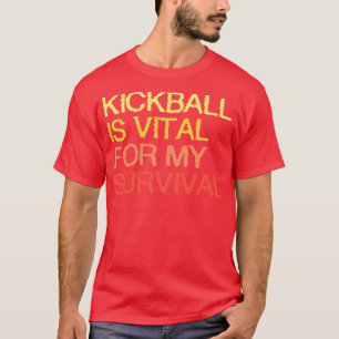 Kickball ist lebenswichtig für mein Überleben T-Shirt
