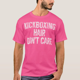 Kickboxing Hair Don't Care Funny Kickboxer Martial T-Shirt