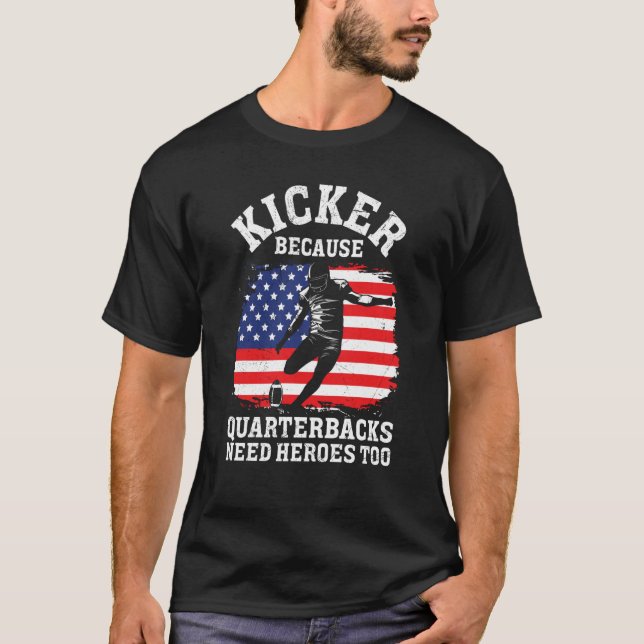 Kicker Because Quaterbacks Need Heroes Too America T-Shirt (Vorderseite)